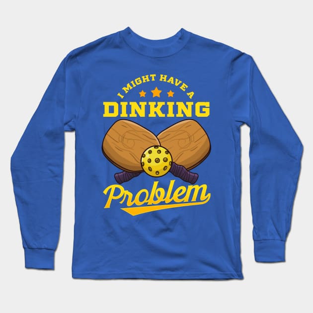 Pickleball I Might Have A Dinking Problem Long Sleeve T-Shirt by E
